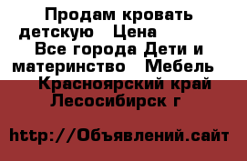 Продам кровать детскую › Цена ­ 2 000 - Все города Дети и материнство » Мебель   . Красноярский край,Лесосибирск г.